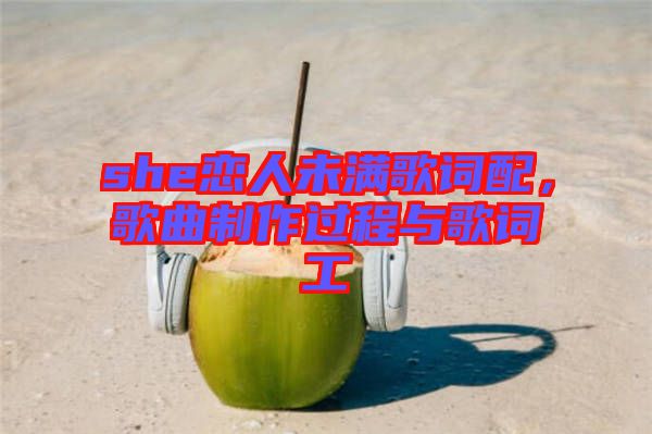 she戀人未滿歌詞配，歌曲制作過程與歌詞工