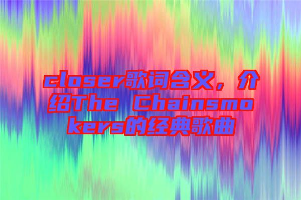 closer歌詞含義，介紹The Chainsmokers的經(jīng)典歌曲