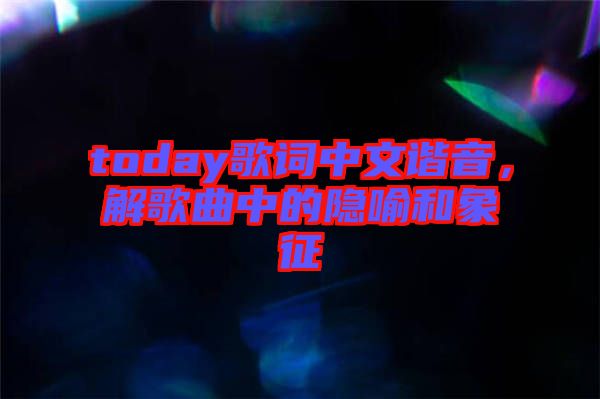 today歌詞中文諧音，解歌曲中的隱喻和象征