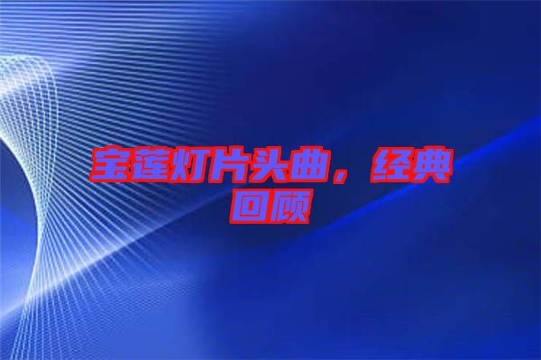 寶蓮燈片頭曲，經(jīng)典回顧