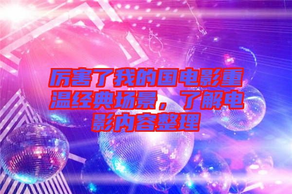 厲害了我的國電影重溫經(jīng)典場景，了解電影內(nèi)容整理