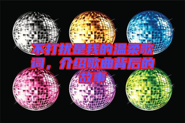 不打擾是我的溫柔歌詞，介紹歌曲背后的故事