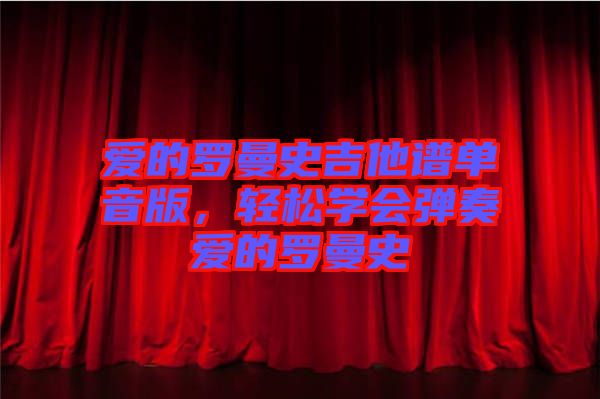 愛的羅曼史吉他譜單音版，輕松學(xué)會彈奏愛的羅曼史
