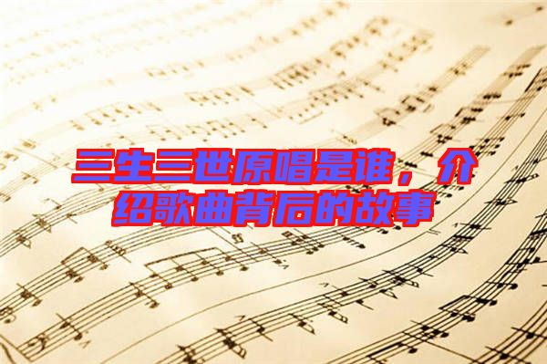 三生三世原唱是誰，介紹歌曲背后的故事