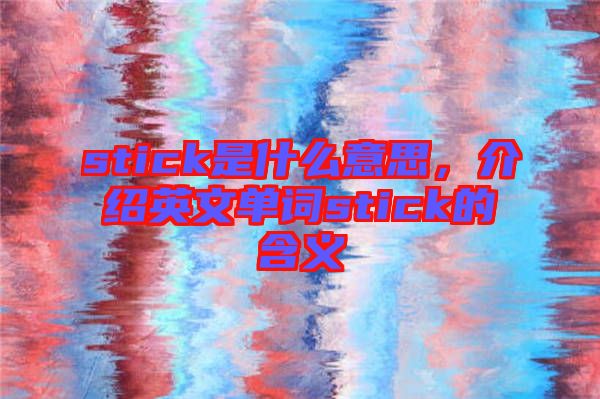 stick是什么意思，介紹英文單詞stick的含義