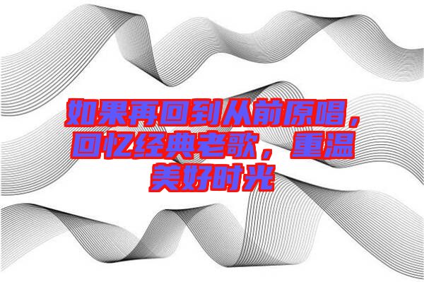 如果再回到從前原唱，回憶經(jīng)典老歌，重溫美好時光