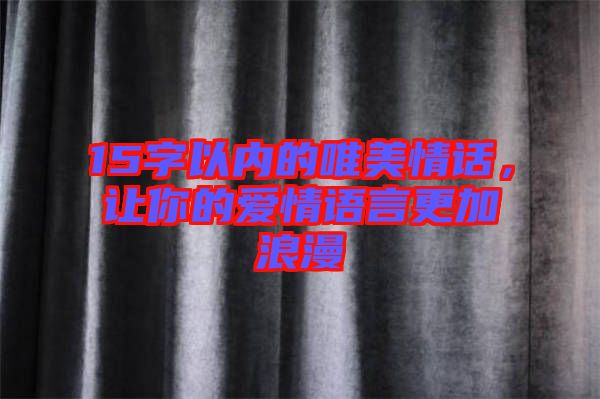 15字以內(nèi)的唯美情話，讓你的愛情語言更加浪漫