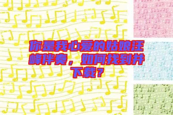 你是我心愛的姑娘汪峰伴奏，如何找到并下載？
