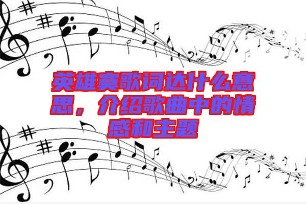 英雄寞歌詞達(dá)什么意思，介紹歌曲中的情感和主題