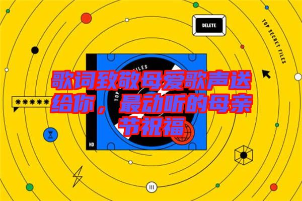 歌詞致敬母愛(ài)歌聲送給你，最動(dòng)聽(tīng)的母親節(jié)祝福
