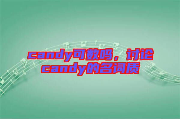 candy可數(shù)嗎，討論candy的名詞質(zhì)