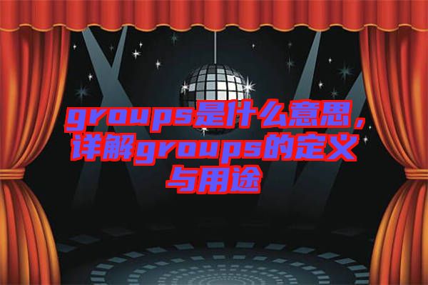 groups是什么意思，詳解groups的定義與用途