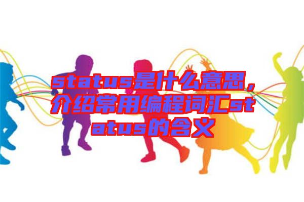 status是什么意思，介紹常用編程詞匯status的含義