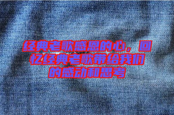 經(jīng)典老歌感恩的心，回憶經(jīng)典老歌帶給我們的感動(dòng)和思考