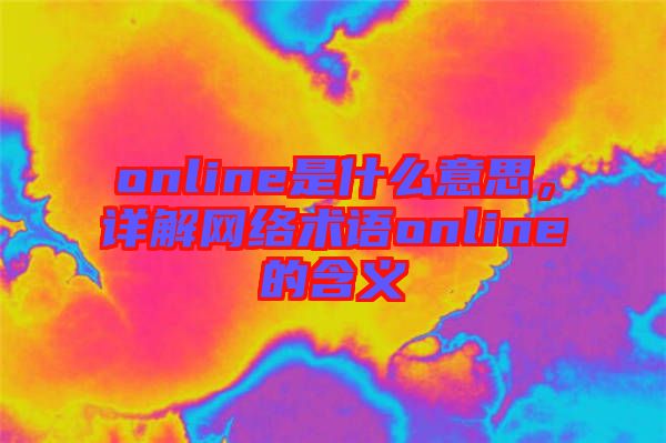 online是什么意思，詳解網絡術語online的含義