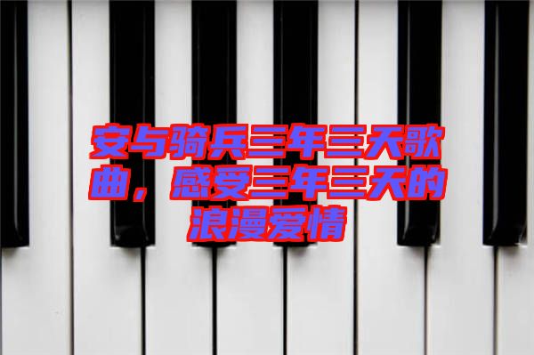 安與騎兵三年三天歌曲，感受三年三天的浪漫愛情