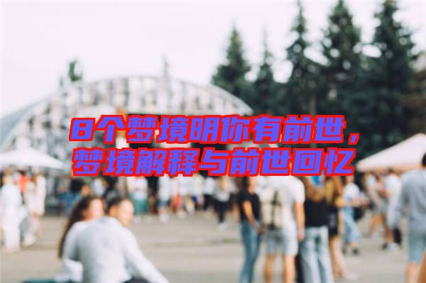 8個(gè)夢(mèng)境明你有前世，夢(mèng)境解釋與前世回憶