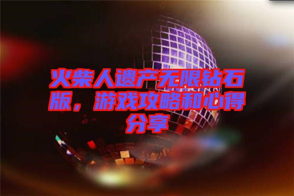 火柴人遺產(chǎn)無(wú)限鉆石版，游戲攻略和心得分享