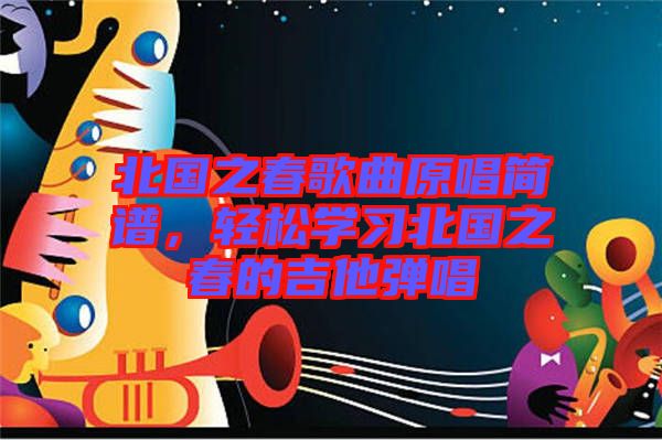 北國(guó)之春歌曲原唱簡(jiǎn)譜，輕松學(xué)習(xí)北國(guó)之春的吉他彈唱