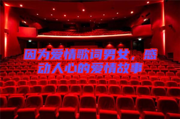 因為愛情歌詞男女，感動人心的愛情故事