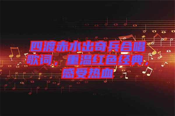 四渡赤水出奇兵合唱歌詞，重溫紅色經(jīng)典，感受熱血