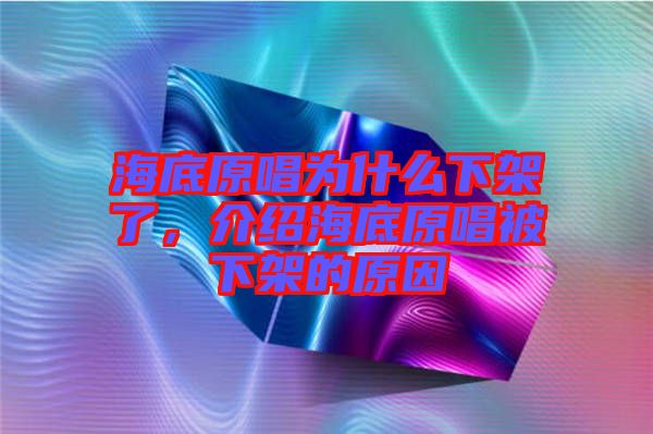 海底原唱為什么下架了，介紹海底原唱被下架的原因