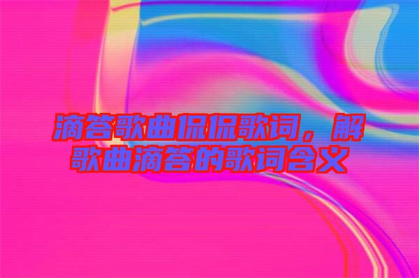 滴答歌曲侃侃歌詞，解歌曲滴答的歌詞含義