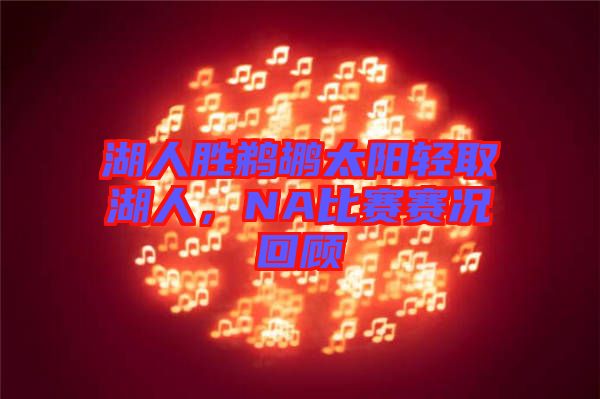 湖人勝鵜鶘太陽輕取湖人，NA比賽賽況回顧
