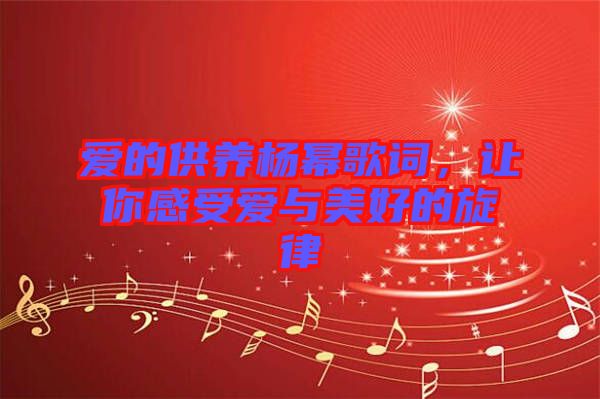 愛的供養(yǎng)楊冪歌詞，讓你感受愛與美好的旋律