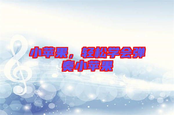 小蘋果，輕松學(xué)會彈奏小蘋果