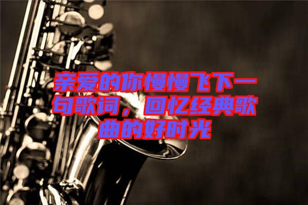 親愛的你慢慢飛下一句歌詞，回憶經(jīng)典歌曲的好時(shí)光