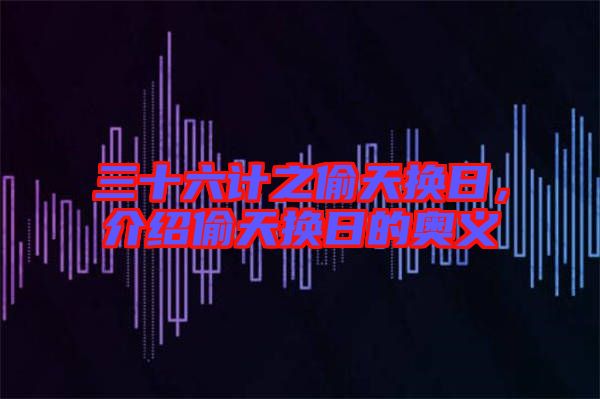 三十六計(jì)之偷天換日，介紹偷天換日的奧義