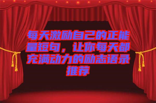每天激勵自己的正能量短句，讓你每天都充滿動力的勵志語錄推薦