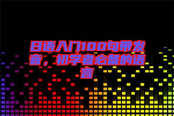 日語入門100句帶發(fā)音，初學(xué)者必備的語言