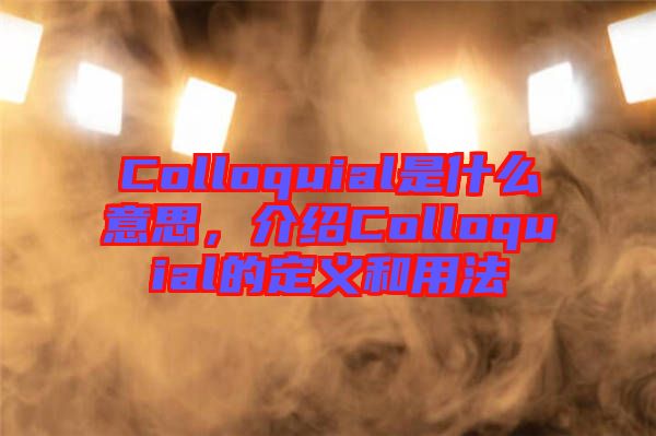 Colloquial是什么意思，介紹Colloquial的定義和用法
