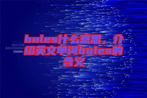 bules什么意思，介紹英文單詞bules的含義