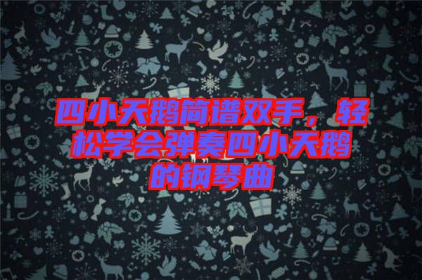 四小天鵝簡譜雙手，輕松學(xué)會彈奏四小天鵝的鋼琴曲