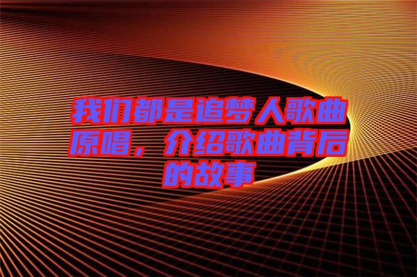 我們都是追夢人歌曲原唱，介紹歌曲背后的故事