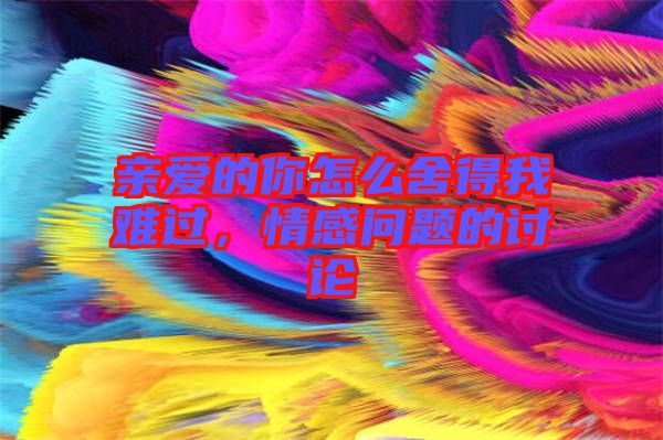 親愛的你怎么舍得我難過，情感問題的討論