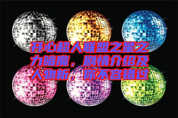 開心超人聯(lián)盟之星之力暗魔，劇情介紹及人物析，你不容錯過