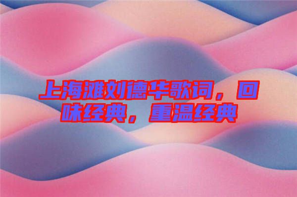 上海灘劉德華歌詞，回味經(jīng)典，重溫經(jīng)典
