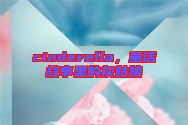 cinderella，童話故事里的灰姑娘