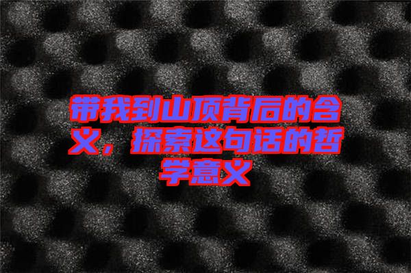 帶我到山頂背后的含義，探索這句話的哲學(xué)意義