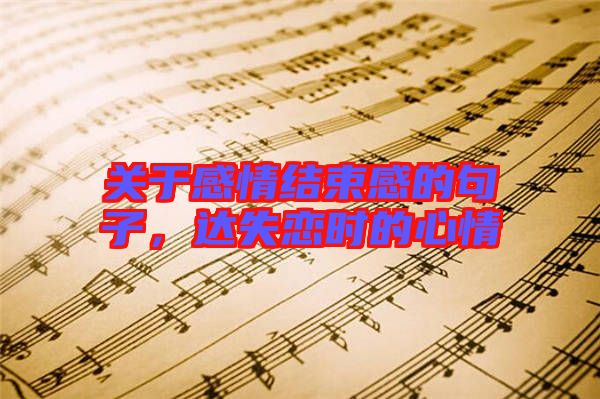 關(guān)于感情結(jié)束感的句子，達失戀時的心情