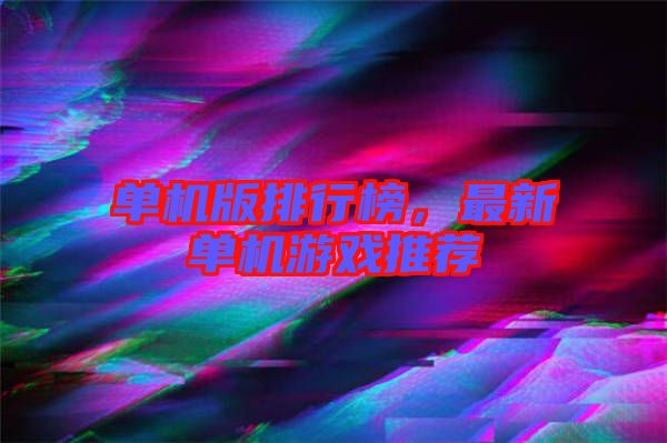 單機(jī)版排行榜，最新單機(jī)游戲推薦