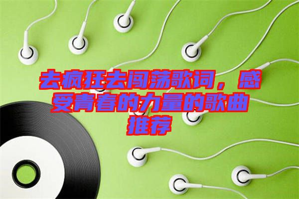 去瘋狂去闖蕩歌詞，感受青春的力量的歌曲推薦