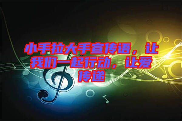 小手拉大手宣傳語(yǔ)，讓我們一起行動(dòng)，讓愛傳遞