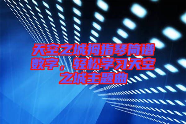 天空之城拇指琴簡譜數(shù)字，輕松學習天空之城主題曲