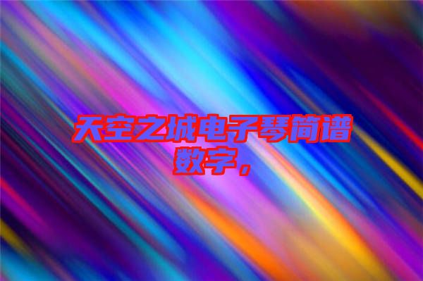 天空之城電子琴簡(jiǎn)譜數(shù)字，