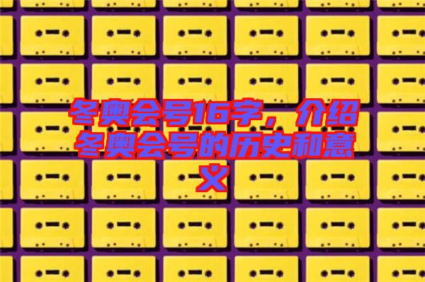 冬奧會(huì)號(hào)16字，介紹冬奧會(huì)號(hào)的歷史和意義